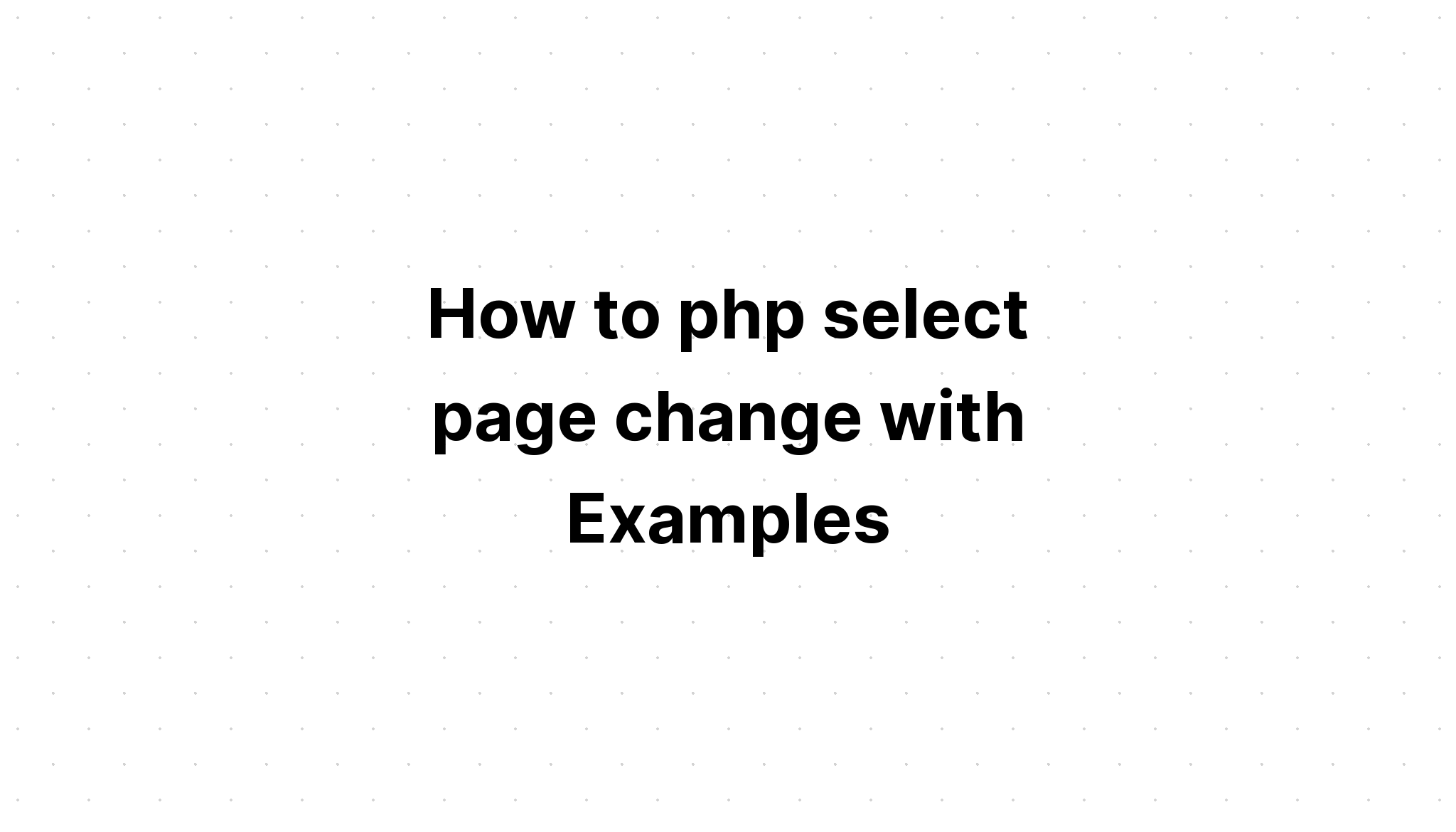 Cách php chọn trang thay đổi với các ví dụ